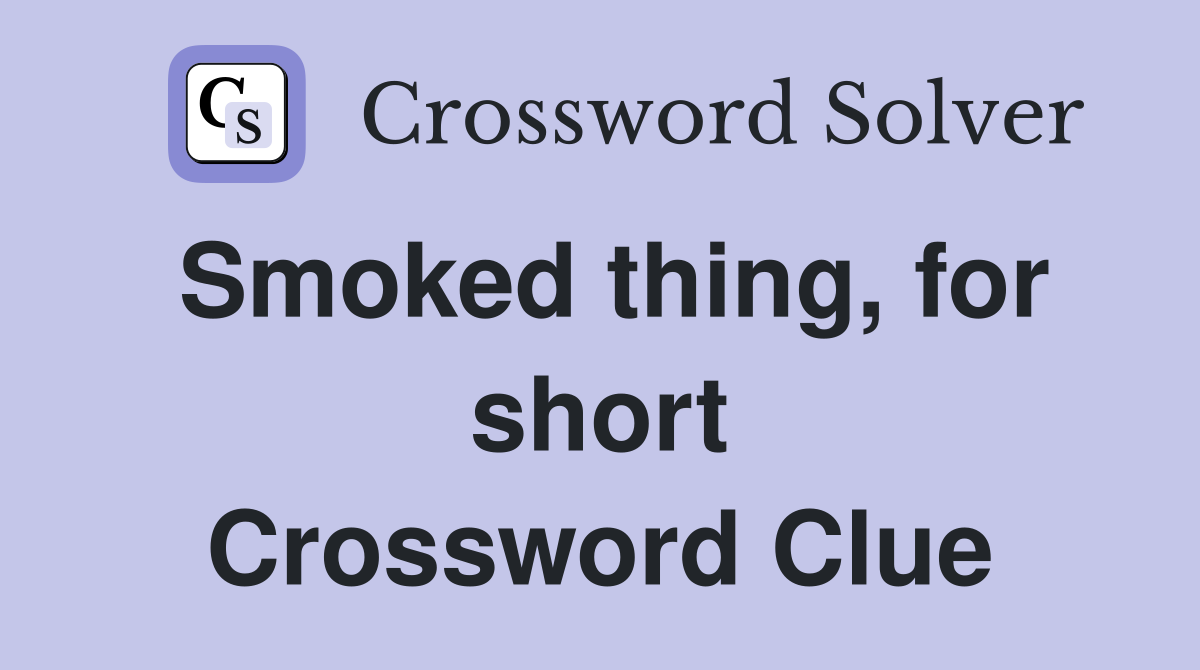 Smoked thing, for short Crossword Clue Answers Crossword Solver